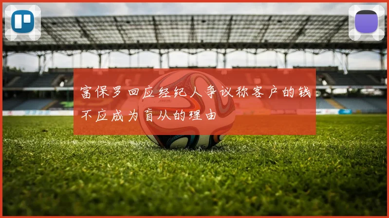富保罗回应经纪人争议称客户的钱不应成为盲从的理由