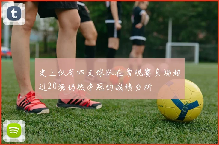 史上仅有四支球队在常规赛负场超过20场仍然夺冠的战绩分析